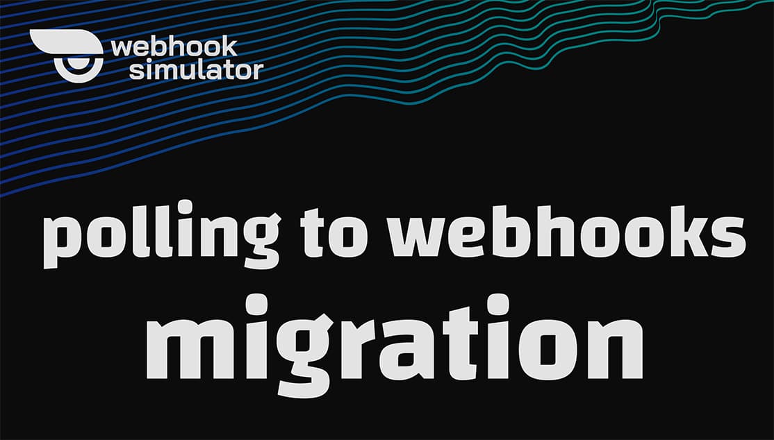 From Polling to Webhooks: A Migration Guide