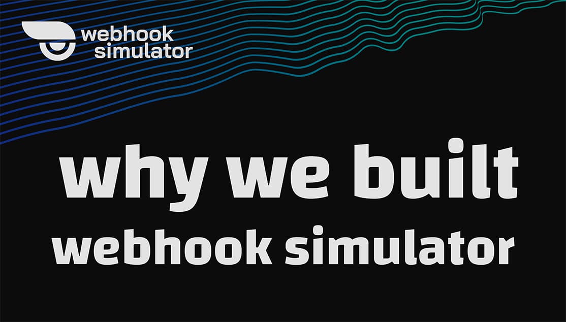 Why We Built Webhook Simulator